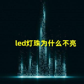led灯珠为什么不亮了 led灯珠坏了怎么更换